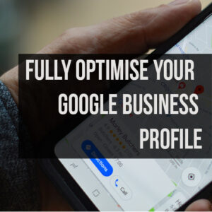 Fully optimise your Google Business Profile